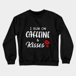 I Run On Caffeine _ Kisses T-Shirt Crewneck Sweatshirt